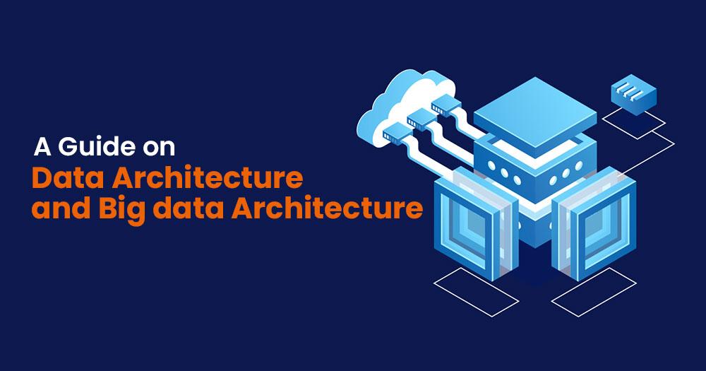 You are currently viewing A Guide on Data Architecture and Big data Architecture