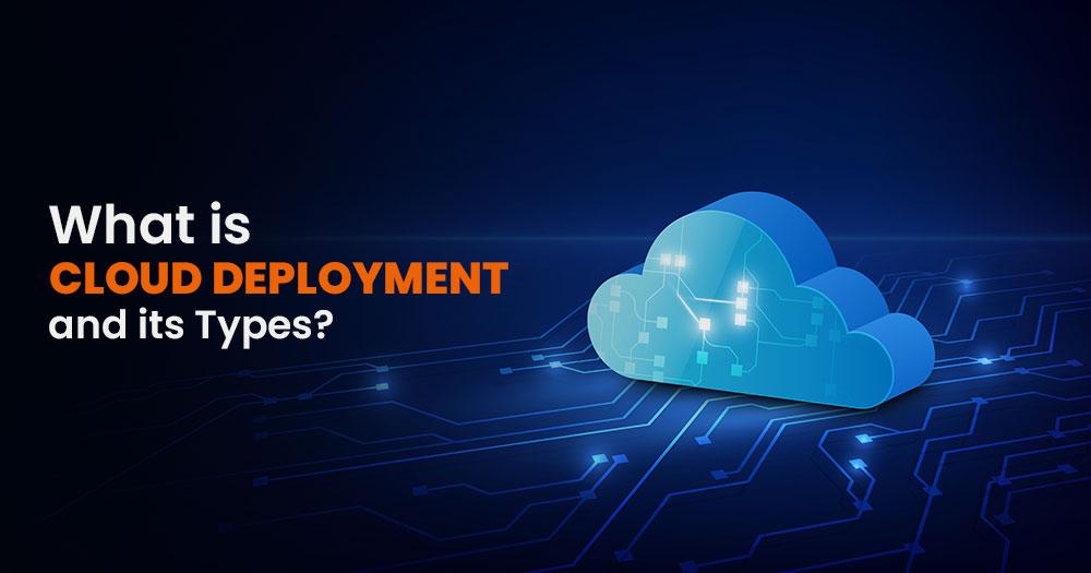 What is cloud deployment and its types