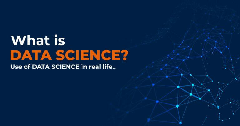 What is Data Science? - Use of Data Science in Real Life